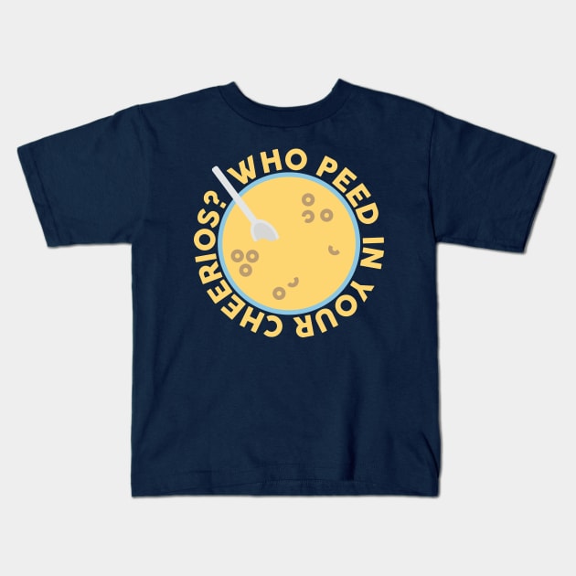 Who Peed In Your Cheerios? Design Kids T-Shirt by Katie Lea Creative